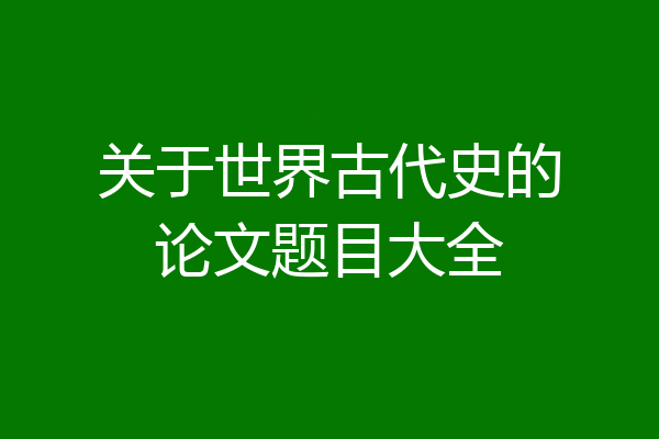 关于世界古代史的论文题目大全