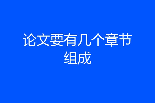 论文要有几个章节组成