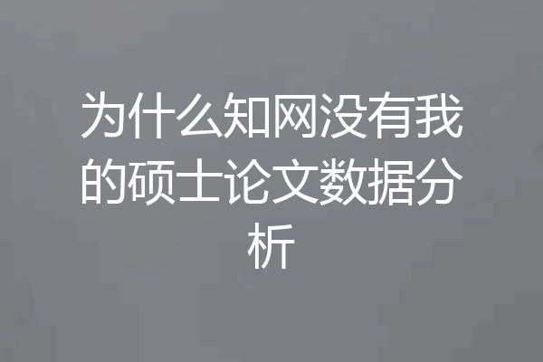 为什么知网没有我的硕士论文数据分析