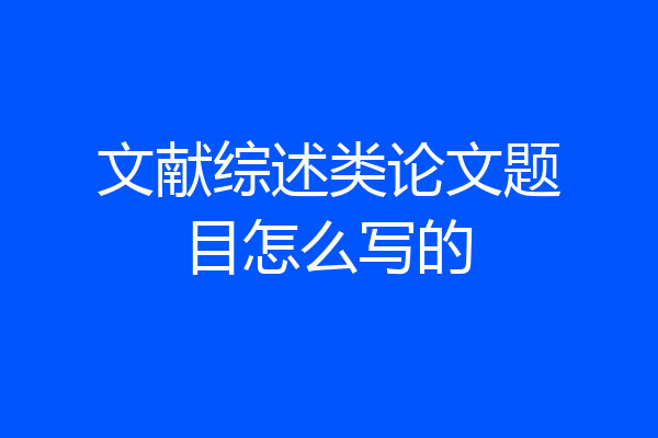 文献综述类论文题目怎么写的