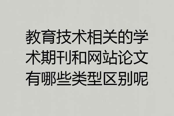 教育技术相关的学术期刊和网站论文有哪些类型区别呢