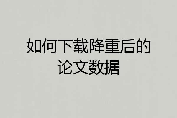 如何下载降重后的论文数据