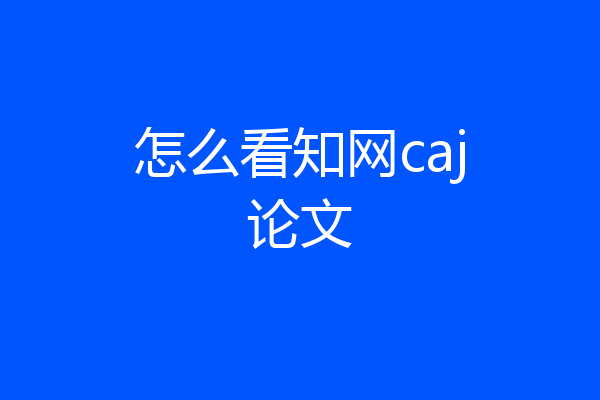 怎么看知网caj论文