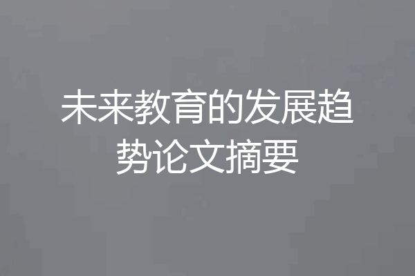 未来教育的发展趋势论文摘要