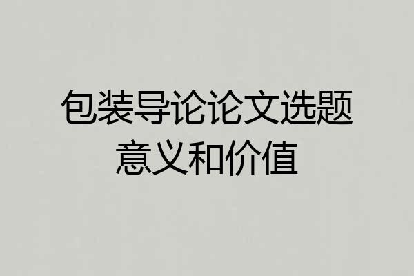 包装导论论文选题意义和价值