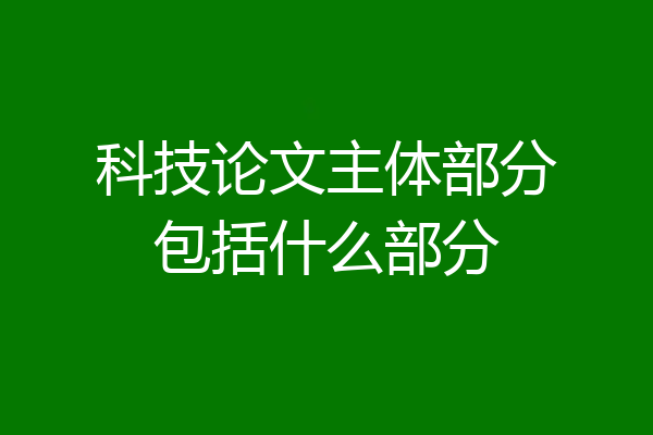 科技论文主体部分包括什么部分