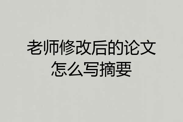 老师修改后的论文怎么写摘要