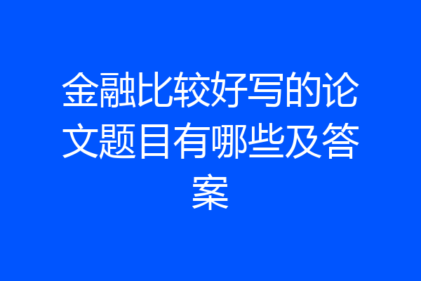 金融比较好写的论文题目有哪些及答案