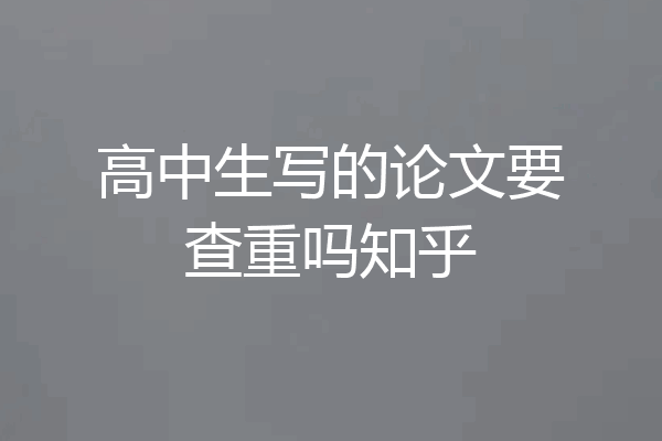 高中生写的论文要查重吗知乎
