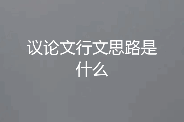 议论文行文思路是什么