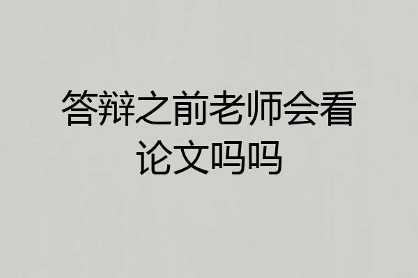 答辩之前老师会看论文吗吗