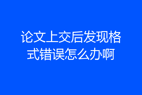 论文上交后发现格式错误怎么办啊
