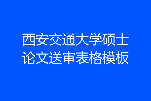 西安交通大学硕士论文送审表格模板