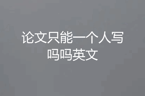 论文只能一个人写吗吗英文
