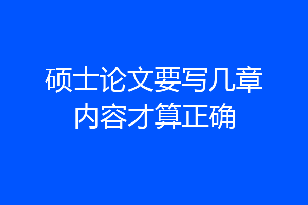 硕士论文要写几章内容才算正确