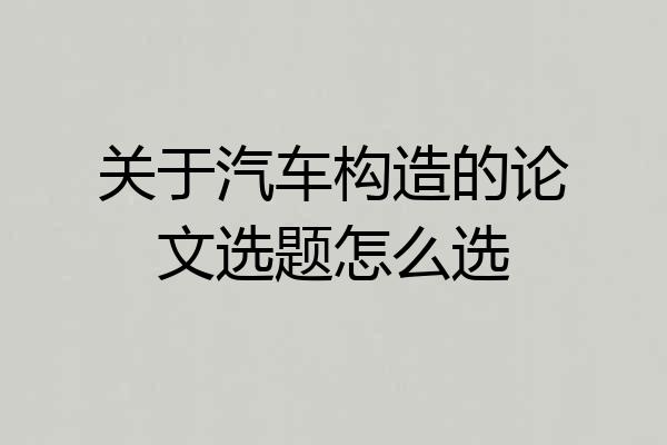 关于汽车构造的论文选题怎么选
