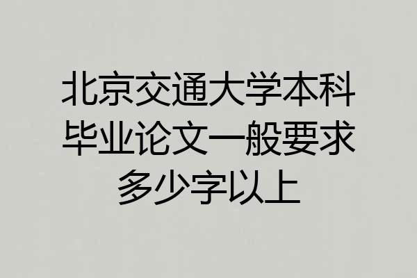 北京交通大学本科毕业论文一般要求多少字以上