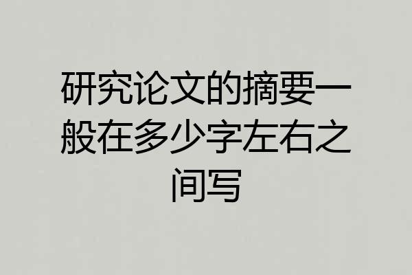 研究论文的摘要一般在多少字左右之间写