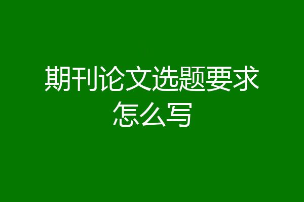 期刊论文选题要求怎么写