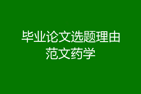 毕业论文选题理由范文药学