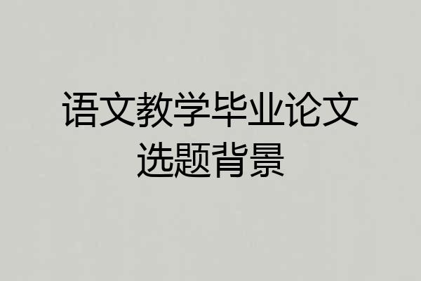 语文教学毕业论文选题背景