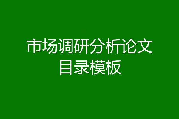 市场调研分析论文目录模板