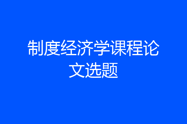 制度经济学课程论文选题