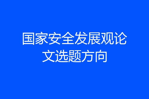 国家安全发展观论文选题方向