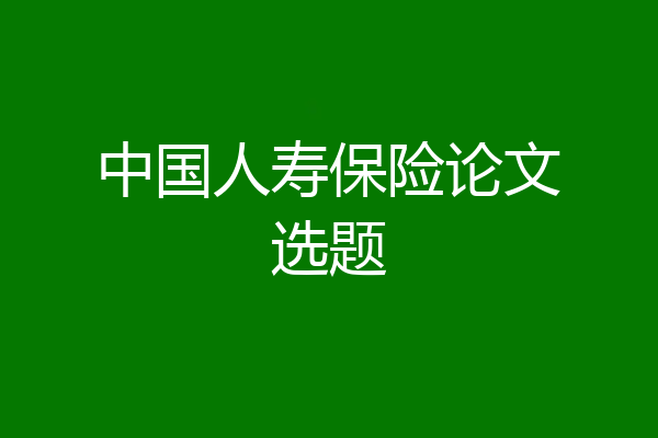 中国人寿保险论文选题