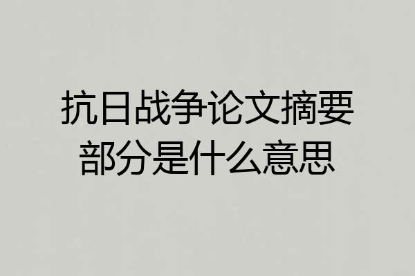 抗日战争论文摘要部分是什么意思