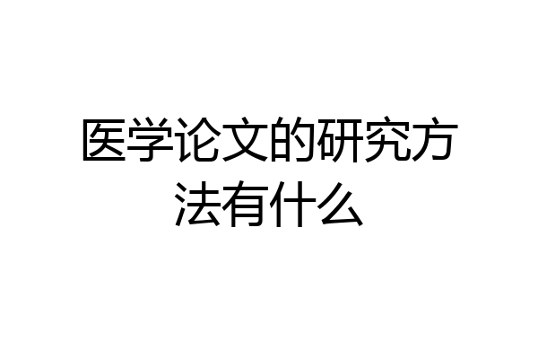 医学论文的研究方法有什么