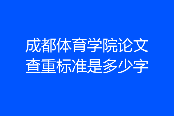 成都体育学院论文查重标准是多少字