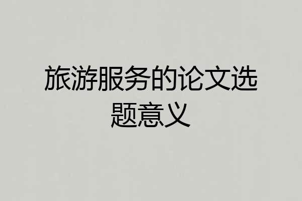 旅游服务的论文选题意义