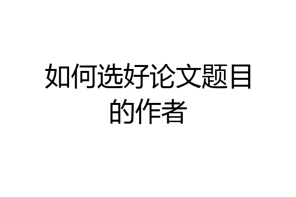 如何选好论文题目的作者