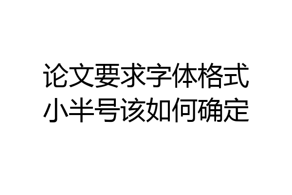 论文要求字体格式小半号该如何确定