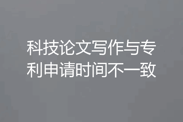 科技论文写作与专利申请时间不一致