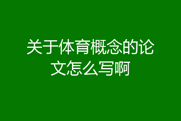 关于体育概念的论文怎么写啊