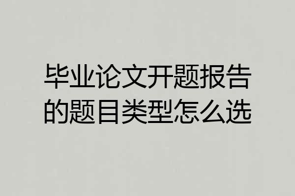 毕业论文开题报告的题目类型怎么选