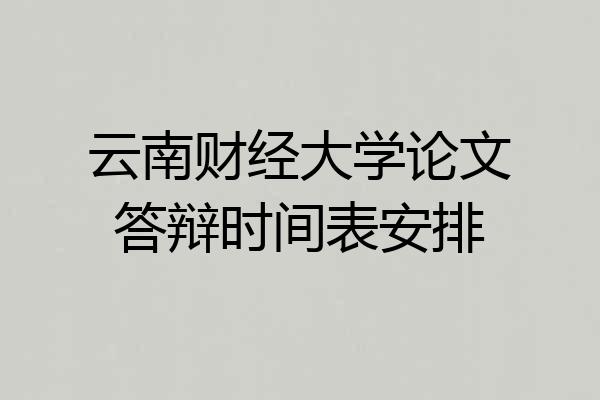 云南财经大学论文答辩时间表安排