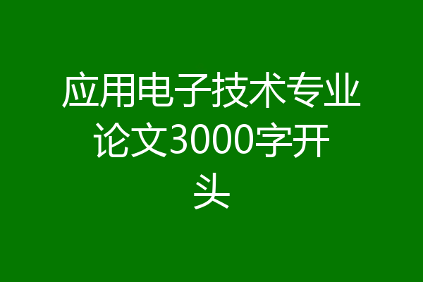 应用电子技术专业论文3000字开头