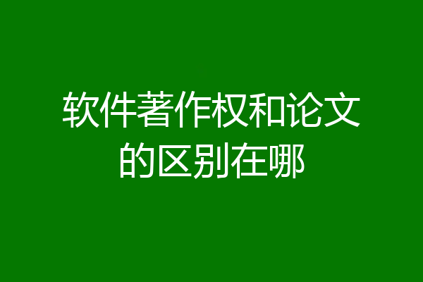 软件著作权和论文的区别在哪