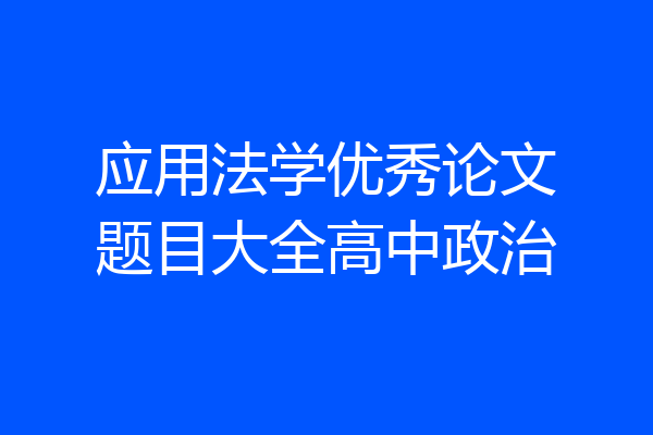 应用法学优秀论文题目大全高中政治