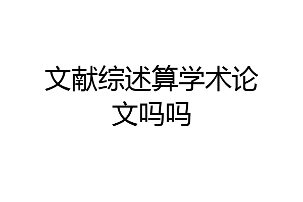 文献综述算学术论文吗吗