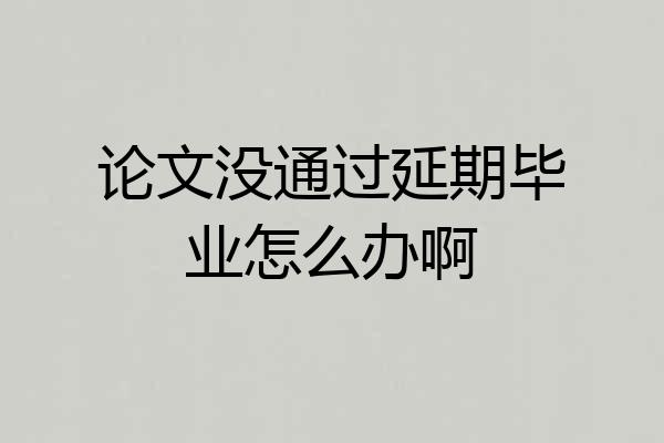 论文没通过延期毕业怎么办啊