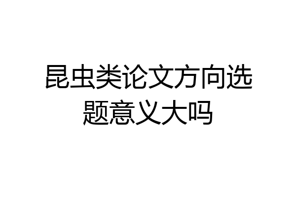 昆虫类论文方向选题意义大吗