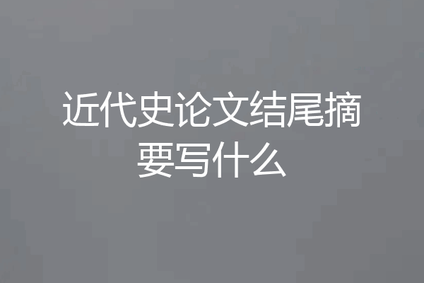 近代史论文结尾摘要写什么