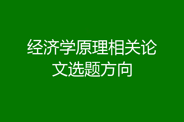 经济学原理相关论文选题方向