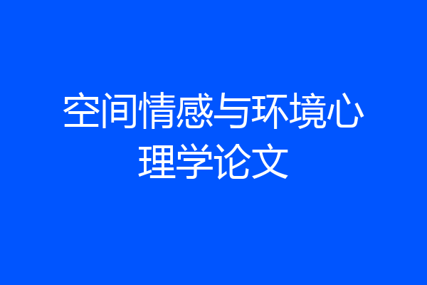 空间情感与环境心理学论文