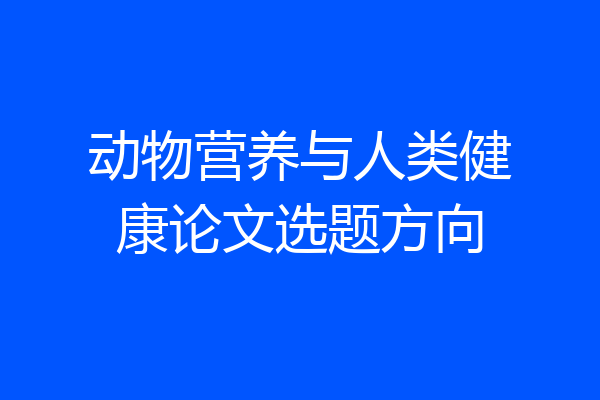 动物营养与人类健康论文选题方向