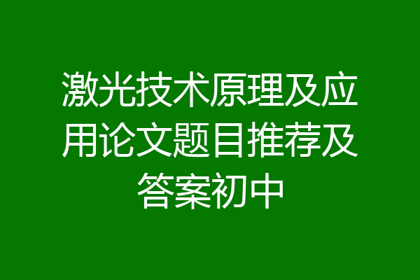 激光技术原理及应用论文题目推荐及答案初中